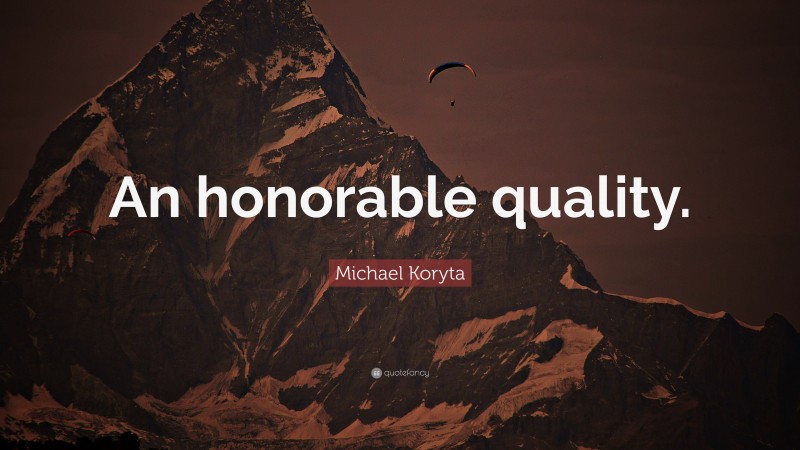 Michael Koryta Quote: “An honorable quality.”
