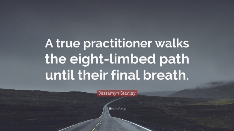 Jessamyn Stanley Quote: “A true practitioner walks the eight-limbed path until their final breath.”