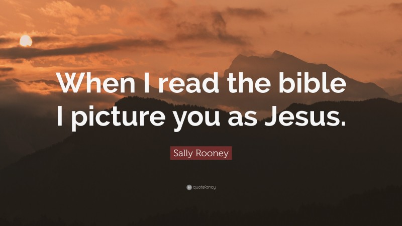 Sally Rooney Quote: “When I read the bible I picture you as Jesus.”