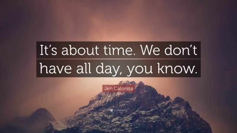 Jen Calonita Quote: “It’s about time. We don’t have all day, you know.”