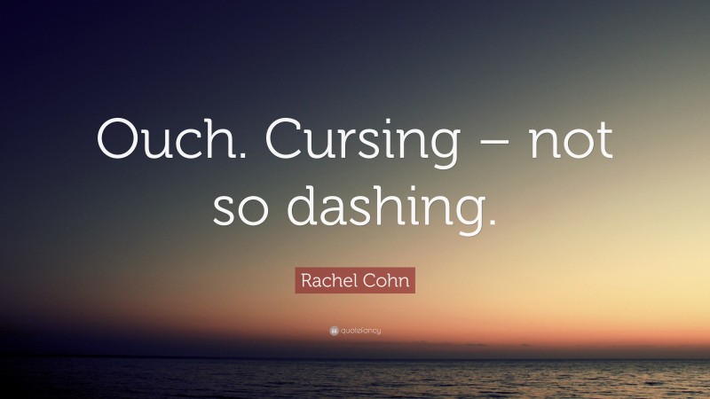 Rachel Cohn Quote: “Ouch. Cursing – not so dashing.”