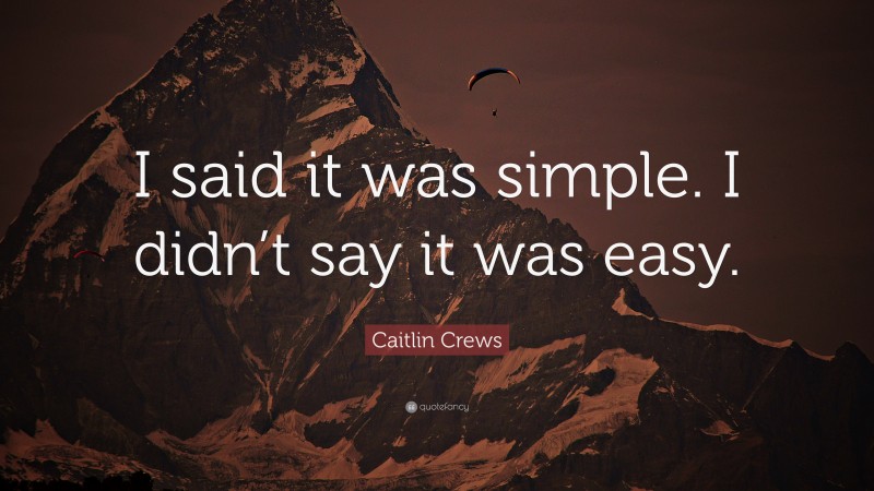 Caitlin Crews Quote: “I said it was simple. I didn’t say it was easy.”