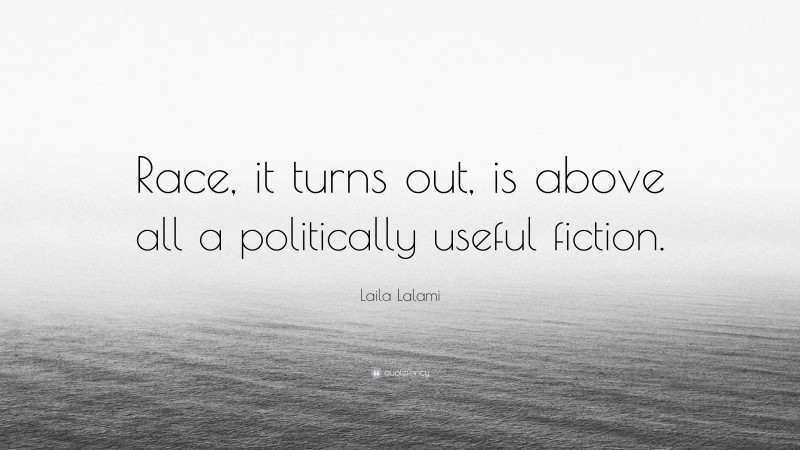 Laila Lalami Quote: “Race, it turns out, is above all a politically useful fiction.”
