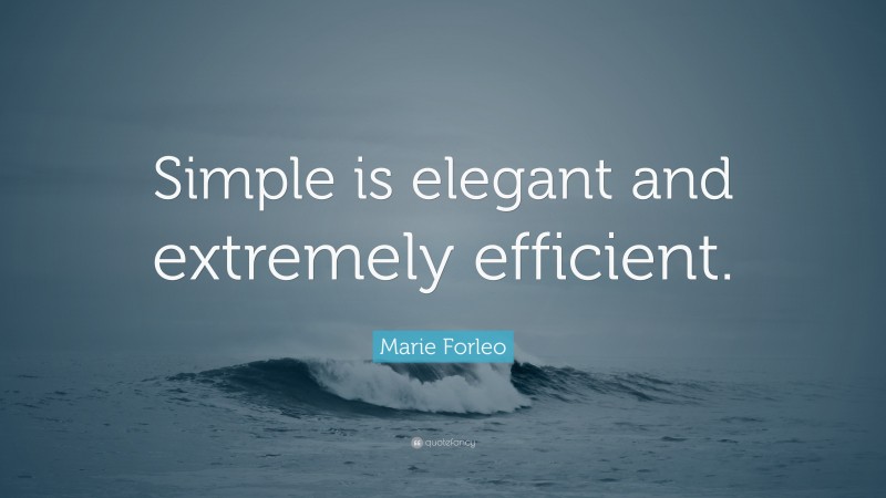 Marie Forleo Quote: “Simple is elegant and extremely efficient.”