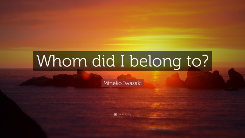 Mineko Iwasaki Quote: “Whom did I belong to?”