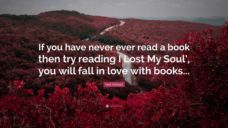 Ved Nishad Quote: “If you have never ever read a book then try reading I Lost My Soul’, you will fall in love with books...”