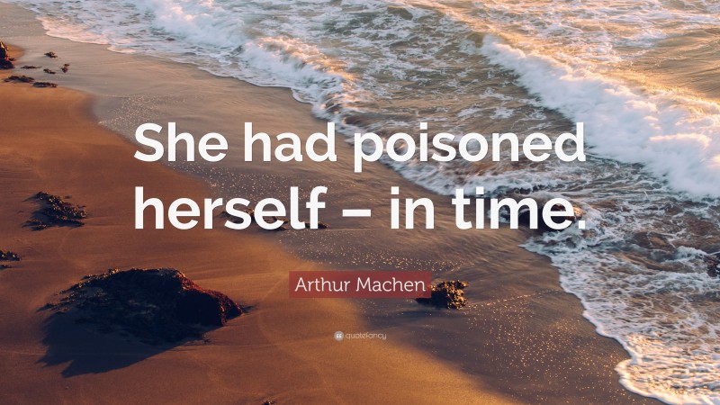 Arthur Machen Quote: “She had poisoned herself – in time.”