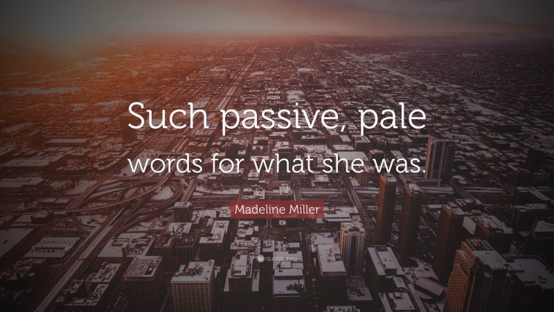 Madeline Miller Quote: “Such passive, pale words for what she was.”