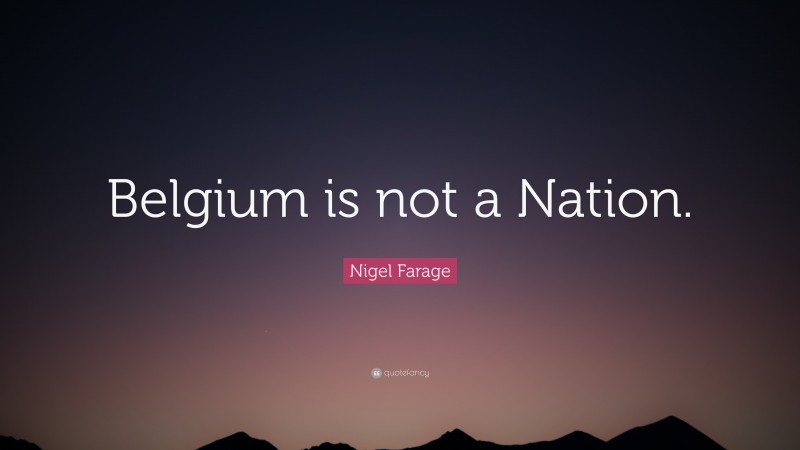 Nigel Farage Quote: “Belgium is not a Nation.”
