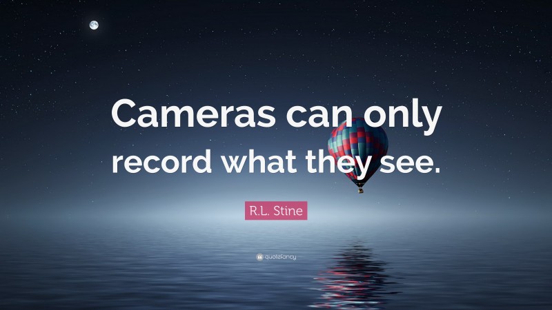 R.L. Stine Quote: “Cameras can only record what they see.”