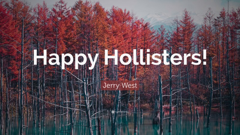 Jerry West Quote: “Happy Hollisters!”