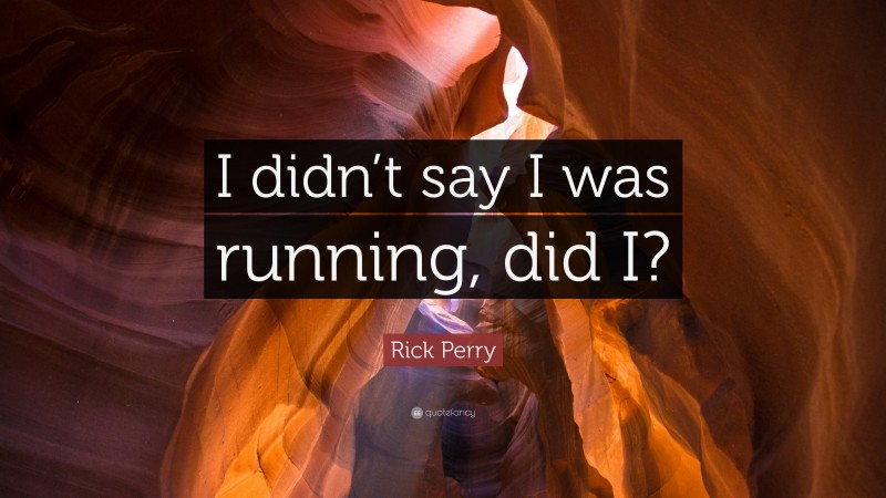 Rick Perry Quote: “I didn’t say I was running, did I?”