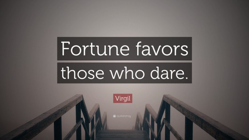 Virgil Quote: “Fortune favors those who dare.”