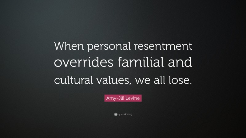 Amy-Jill Levine Quote: “When personal resentment overrides familial and cultural values, we all lose.”