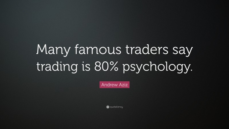 Andrew Aziz Quote: “Many famous traders say trading is 80% psychology.”