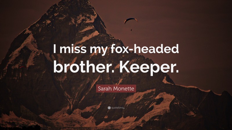 Sarah Monette Quote: “I miss my fox-headed brother. Keeper.”