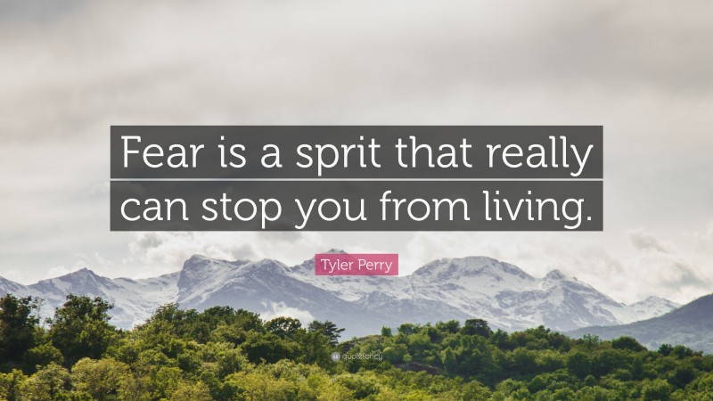 Tyler Perry Quote: “Fear is a sprit that really can stop you from living.”