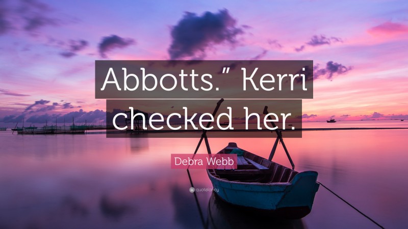 Debra Webb Quote: “Abbotts.” Kerri checked her.”