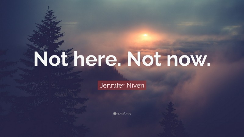 Jennifer Niven Quote: “Not here. Not now.”