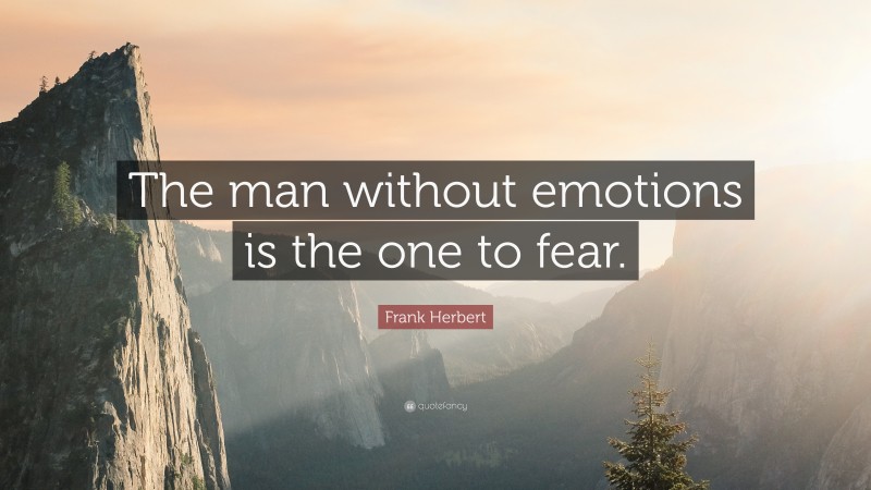Frank Herbert Quote: “The man without emotions is the one to fear.”