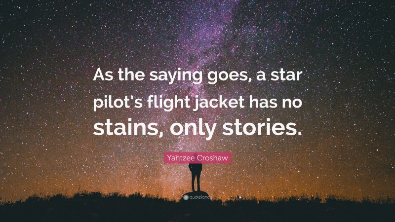 Yahtzee Croshaw Quote: “As the saying goes, a star pilot’s flight jacket has no stains, only stories.”