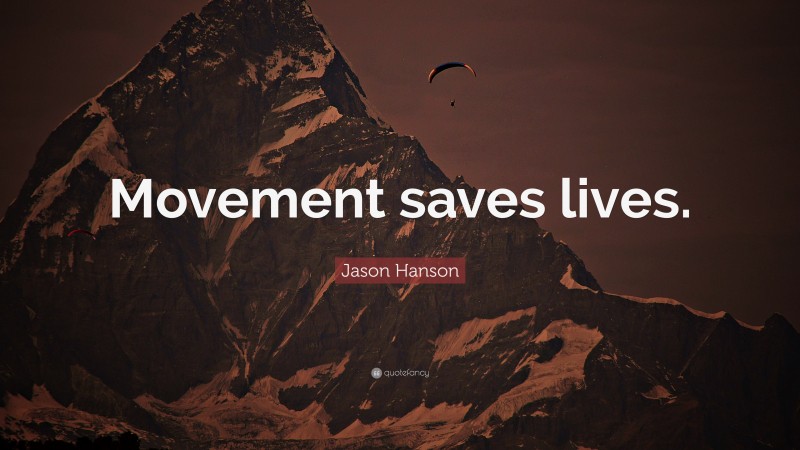 Jason Hanson Quote: “Movement saves lives.”