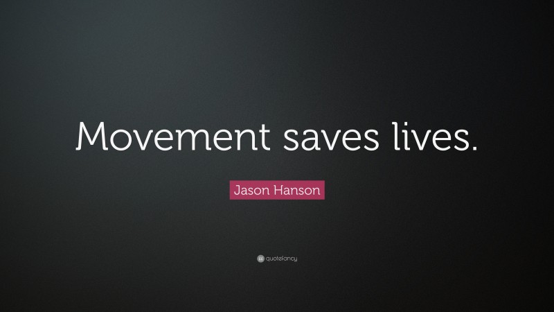 Jason Hanson Quote: “Movement saves lives.”