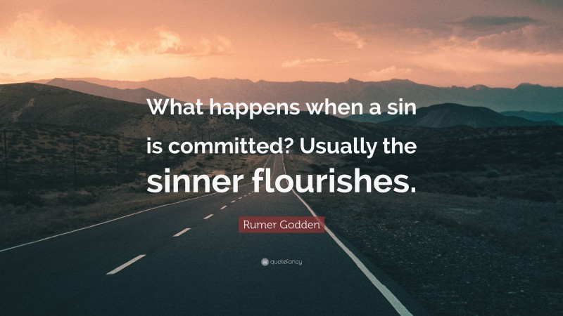 Rumer Godden Quote: “What happens when a sin is committed? Usually the sinner flourishes.”