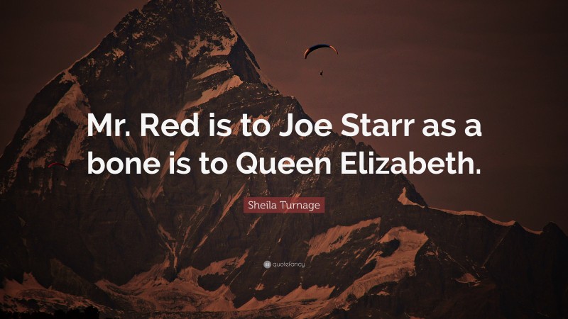 Sheila Turnage Quote: “Mr. Red is to Joe Starr as a bone is to Queen Elizabeth.”