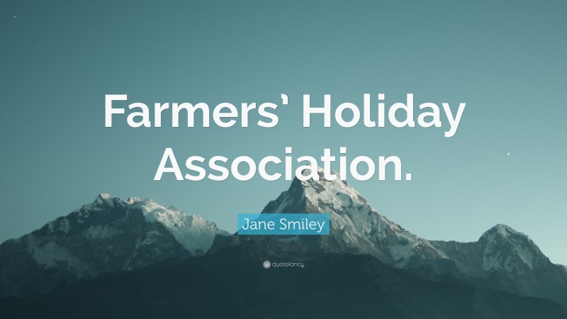 Jane Smiley Quote: “Farmers’ Holiday Association.”