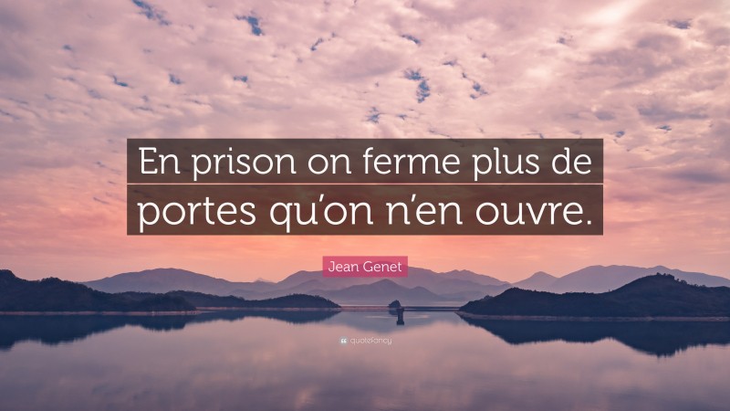 Jean Genet Quote: “En prison on ferme plus de portes qu’on n’en ouvre.”