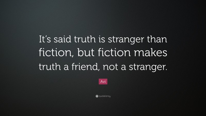 Avi Quote: “It’s said truth is stranger than fiction, but fiction makes truth a friend, not a stranger.”