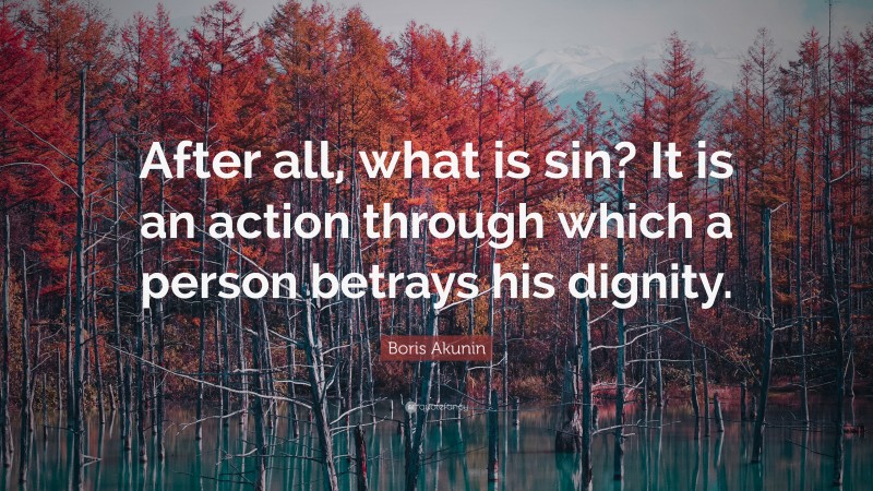 Boris Akunin Quote: “After all, what is sin? It is an action through which a person betrays his dignity.”
