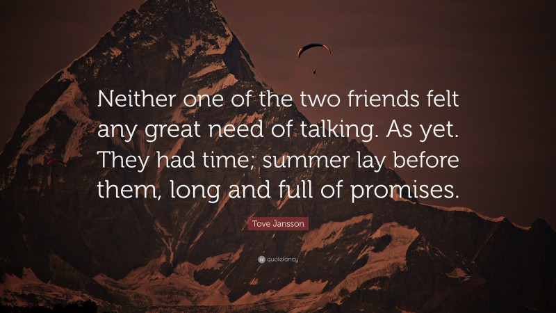 Tove Jansson Quote: “Neither one of the two friends felt any great need of talking. As yet. They had time; summer lay before them, long and full of promises.”