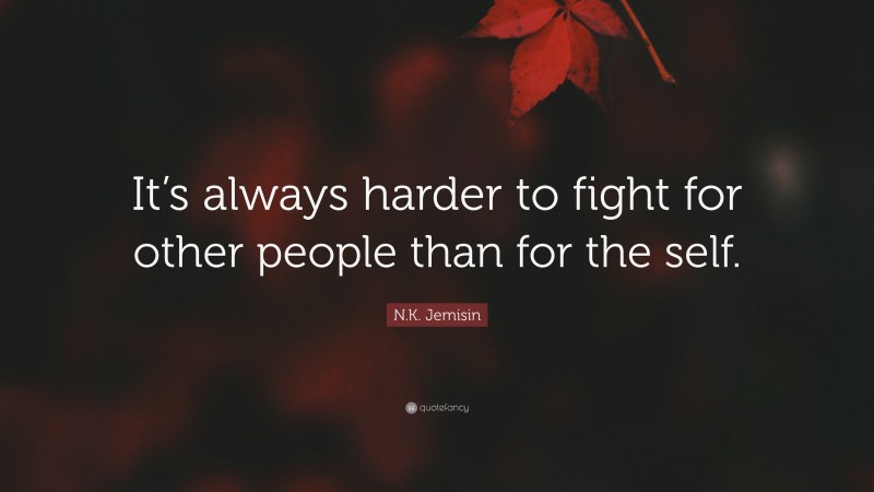 N.K. Jemisin Quote: “It’s always harder to fight for other people than for the self.”