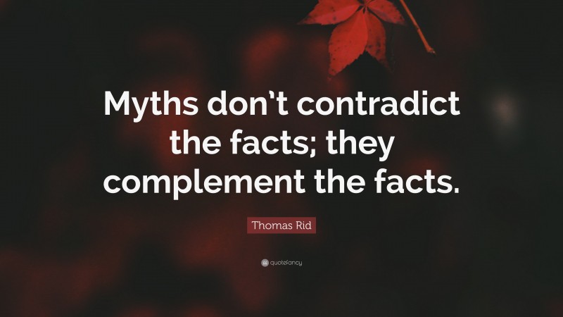 Thomas Rid Quote: “Myths don’t contradict the facts; they complement the facts.”