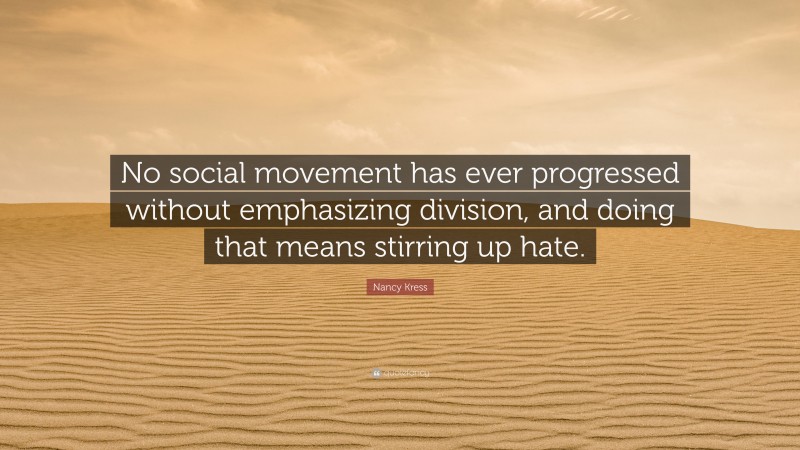 Nancy Kress Quote: “No social movement has ever progressed without emphasizing division, and doing that means stirring up hate.”