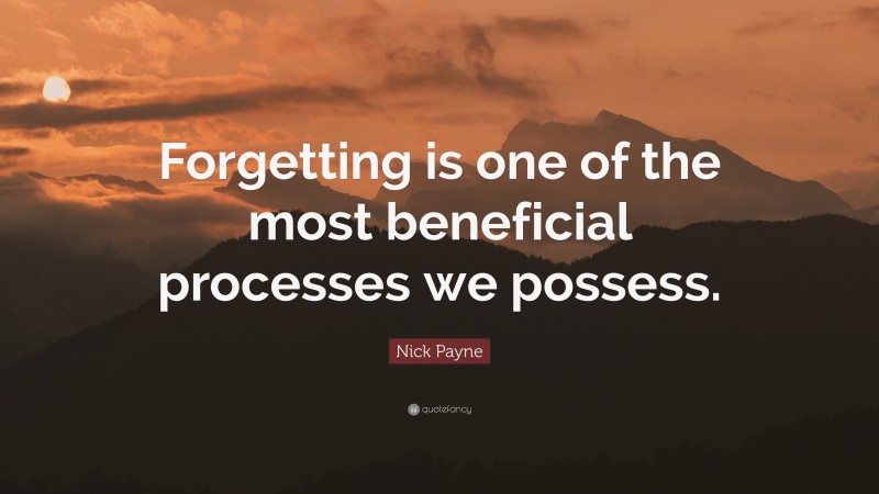 Nick Payne Quote: “Forgetting is one of the most beneficial processes we possess.”