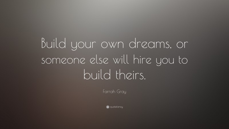 Farrah Gray Quote: “Build your own dreams, or someone else will hire ...