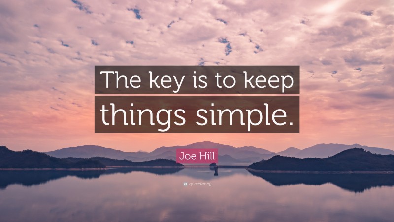 Joe Hill Quote: “The key is to keep things simple.”