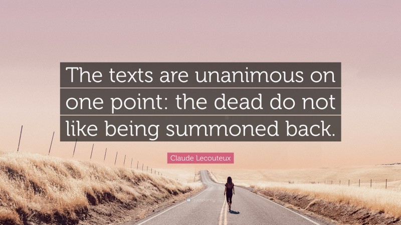 Claude Lecouteux Quote: “The texts are unanimous on one point: the dead do not like being summoned back.”