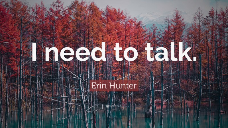 Erin Hunter Quote: “I need to talk.”