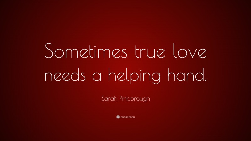 Sarah Pinborough Quote: “Sometimes true love needs a helping hand.”