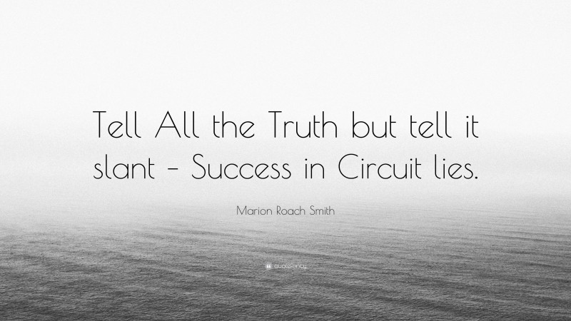 Marion Roach Smith Quote: “Tell All the Truth but tell it slant – Success in Circuit lies.”