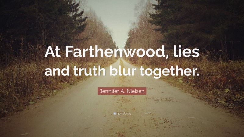 Jennifer A. Nielsen Quote: “At Farthenwood, lies and truth blur together.”