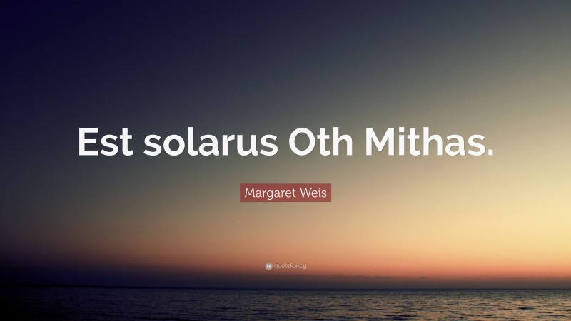 Margaret Weis Quote: “Est solarus Oth Mithas.”