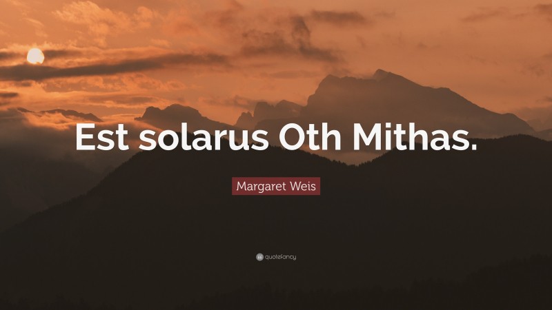 Margaret Weis Quote: “Est solarus Oth Mithas.”