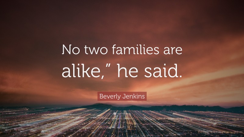 Beverly Jenkins Quote: “No two families are alike,” he said.”