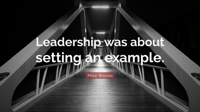 Mike Brooks Quote: “Leadership was about setting an example.”