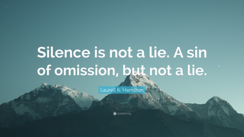 Laurell K. Hamilton Quote: “Silence is not a lie. A sin of omission, but not a lie.”